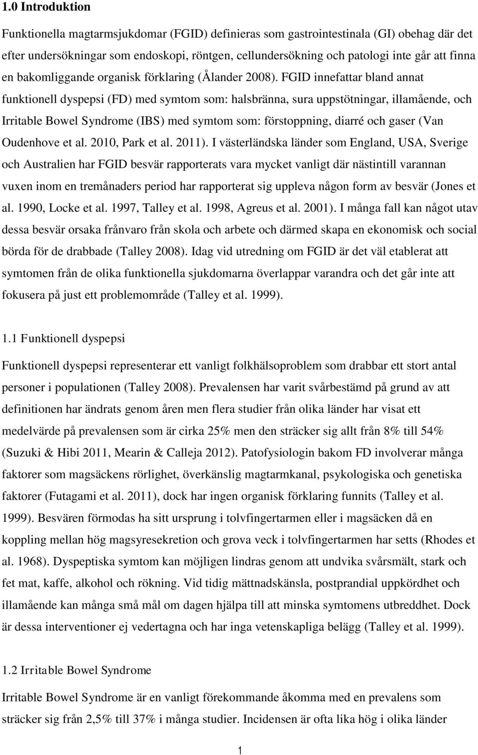 FGID innefattar bland annat funktionell dyspepsi (FD) med symtom som: halsbränna, sura uppstötningar, illamående, och Irritable Bowel Syndrome (IBS) med symtom som: förstoppning, diarré och gaser
