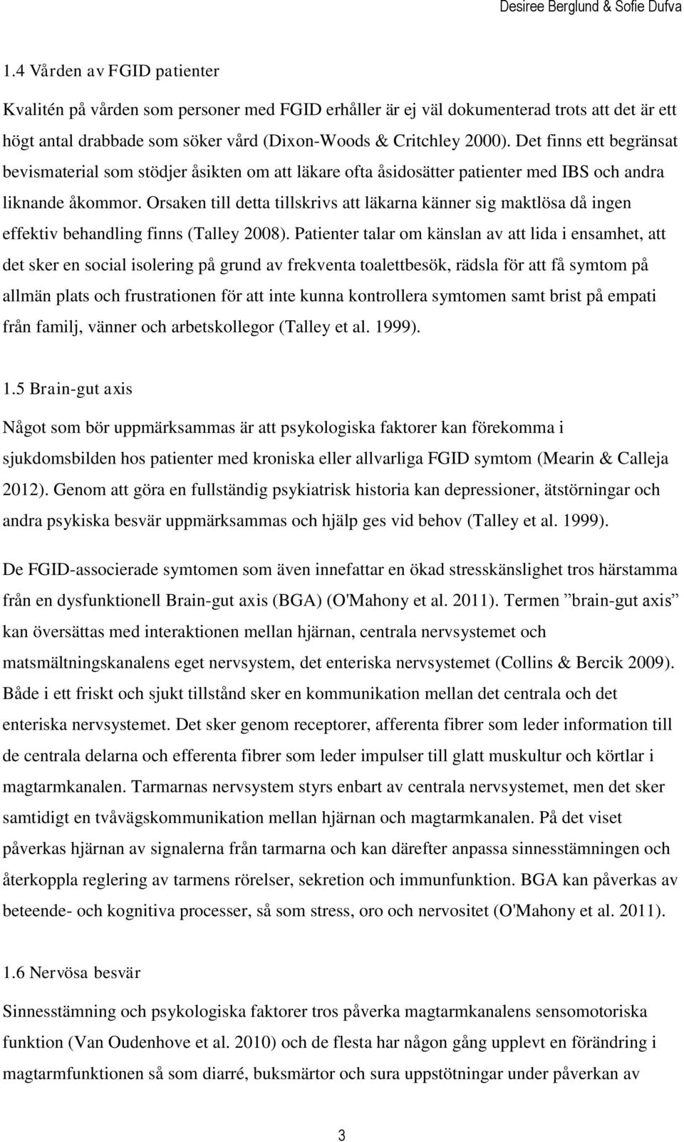 Orsaken till detta tillskrivs att läkarna känner sig maktlösa då ingen effektiv behandling finns (Talley 2008).