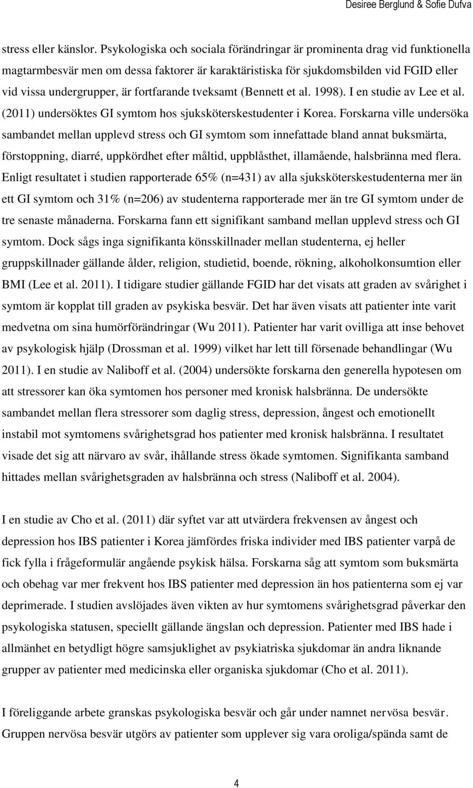 fortfarande tveksamt (Bennett et al. 1998). I en studie av Lee et al. (2011) undersöktes GI symtom hos sjuksköterskestudenter i Korea.