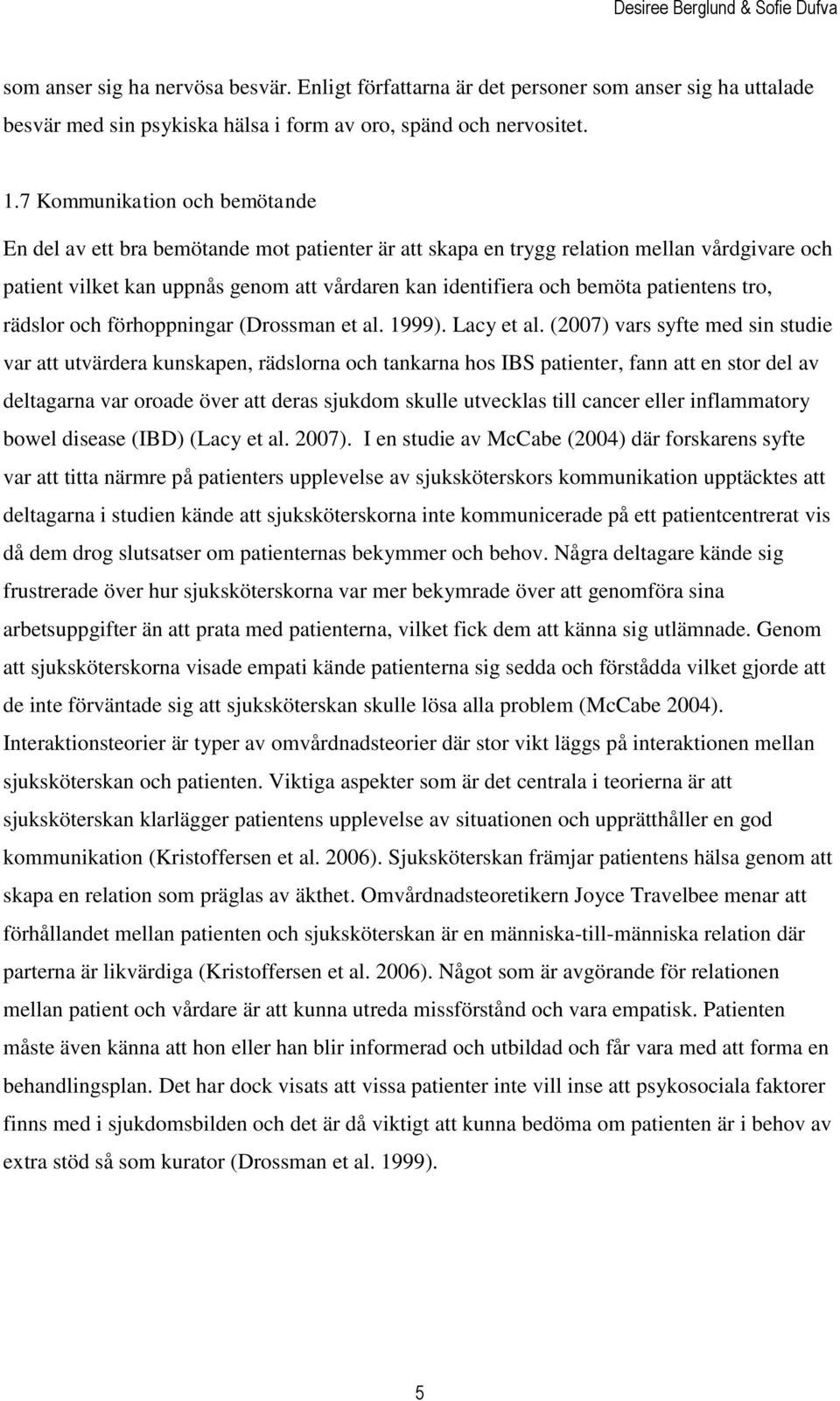 patientens tro, rädslor och förhoppningar (Drossman et al. 1999). Lacy et al.
