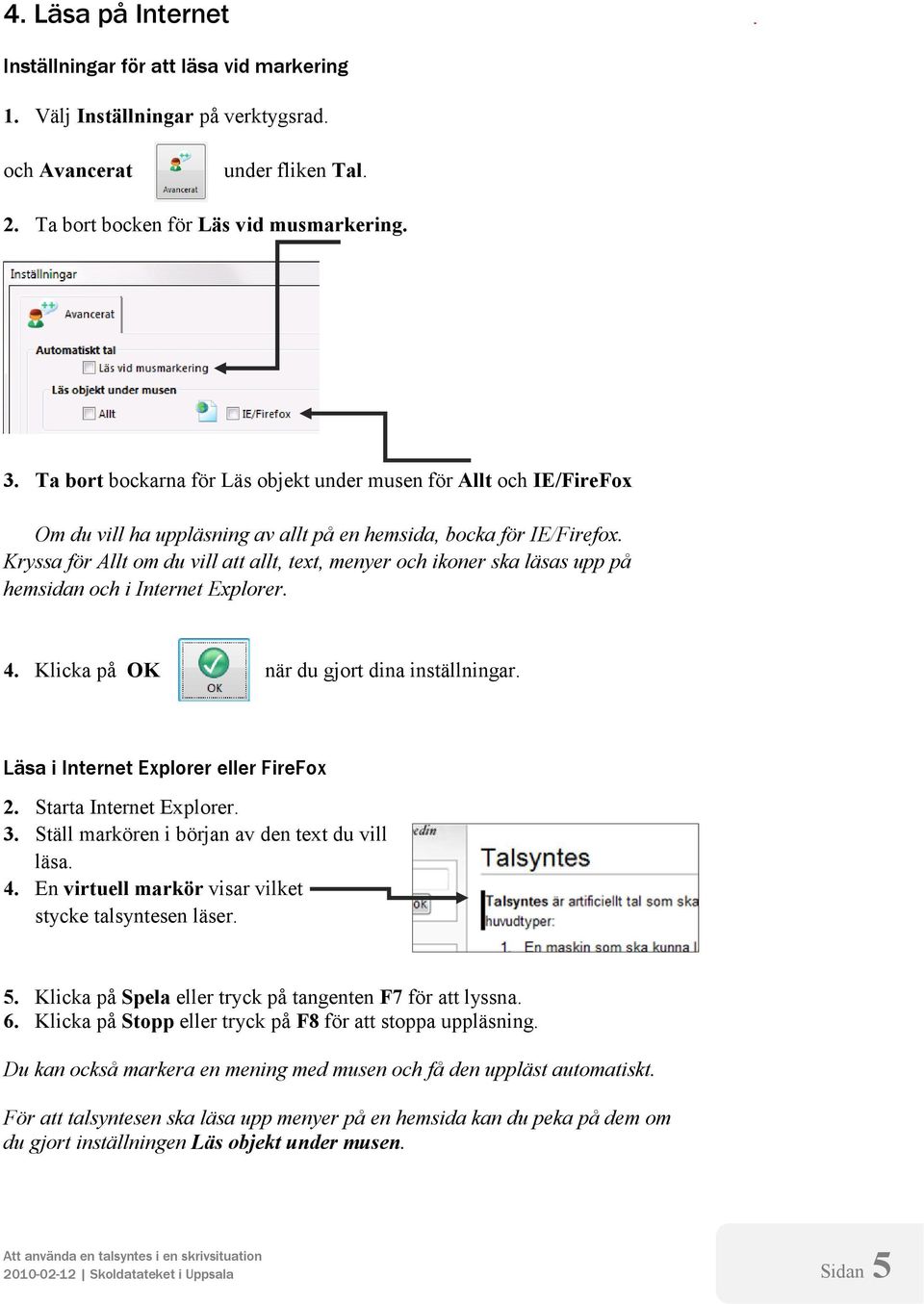 Kryssa för Allt om du vill att allt, text, menyer och ikoner ska läsas upp på hemsidan och i Internet Explorer. 4. Klicka på OK när du gjort dina inställningar.