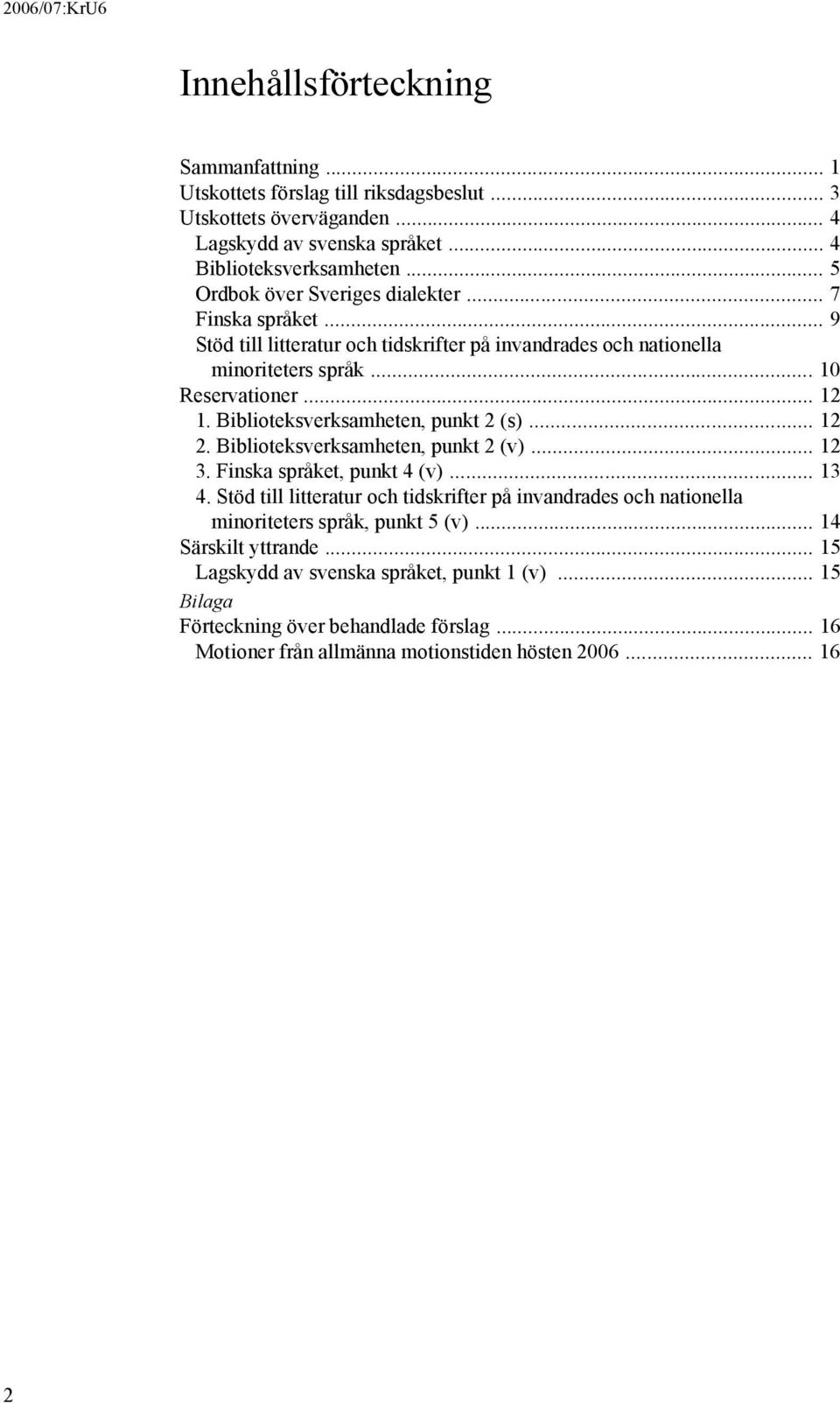 Biblioteksverksamheten, punkt 2 (s)... 12 2. Biblioteksverksamheten, punkt 2 (v)... 12 3. Finska språket, punkt 4 (v)... 13 4.