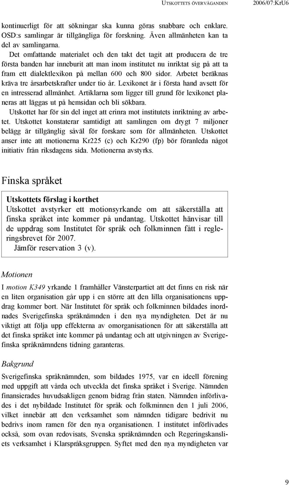 Arbetet beräknas kräva tre årsarbetskrafter under tio år. Lexikonet är i första hand avsett för en intresserad allmänhet.