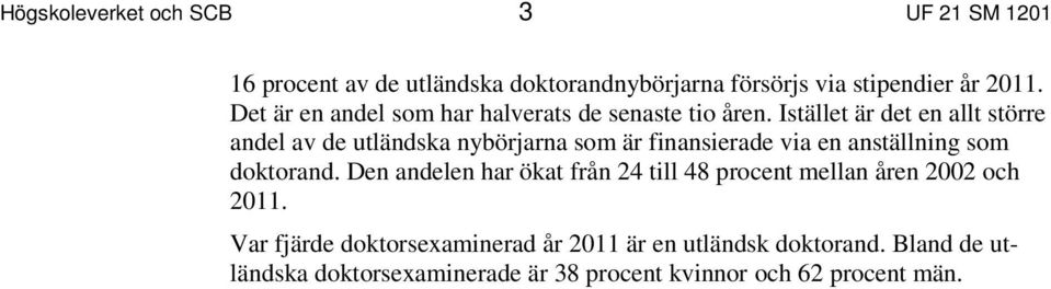 Istället är det en allt större andel av de utländska nybörjarna som är finansierade via en anställning som doktorand.