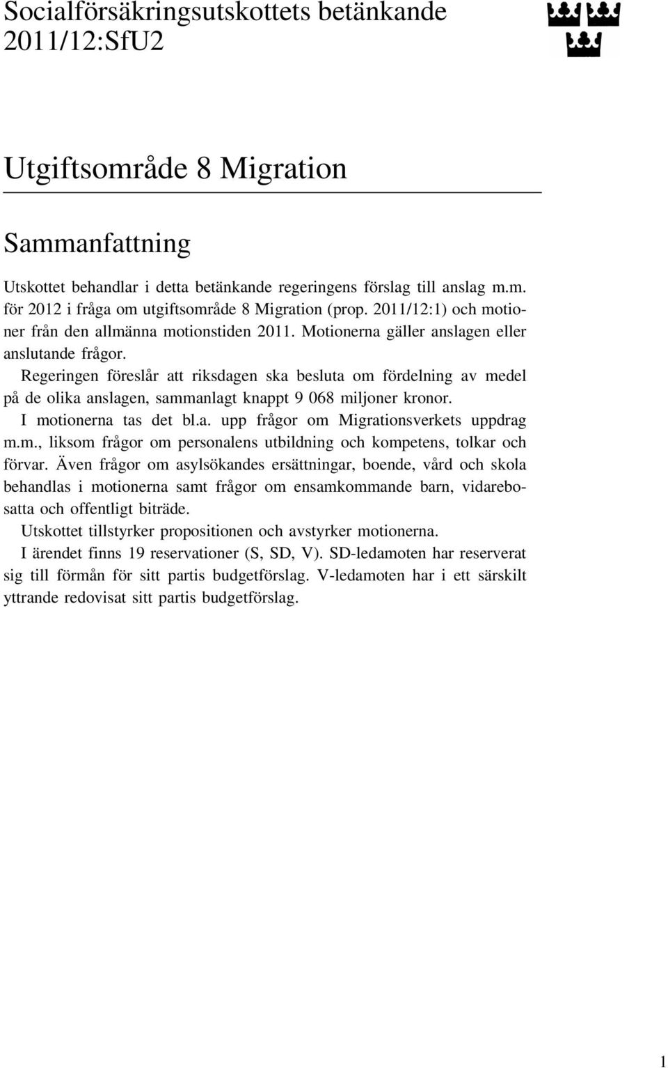 Regeringen föreslår att riksdagen ska besluta om fördelning av medel på de olika anslagen, sammanlagt knappt 9 068 miljoner kronor. I motionerna tas det bl.a. upp frågor om Migrationsverkets uppdrag m.