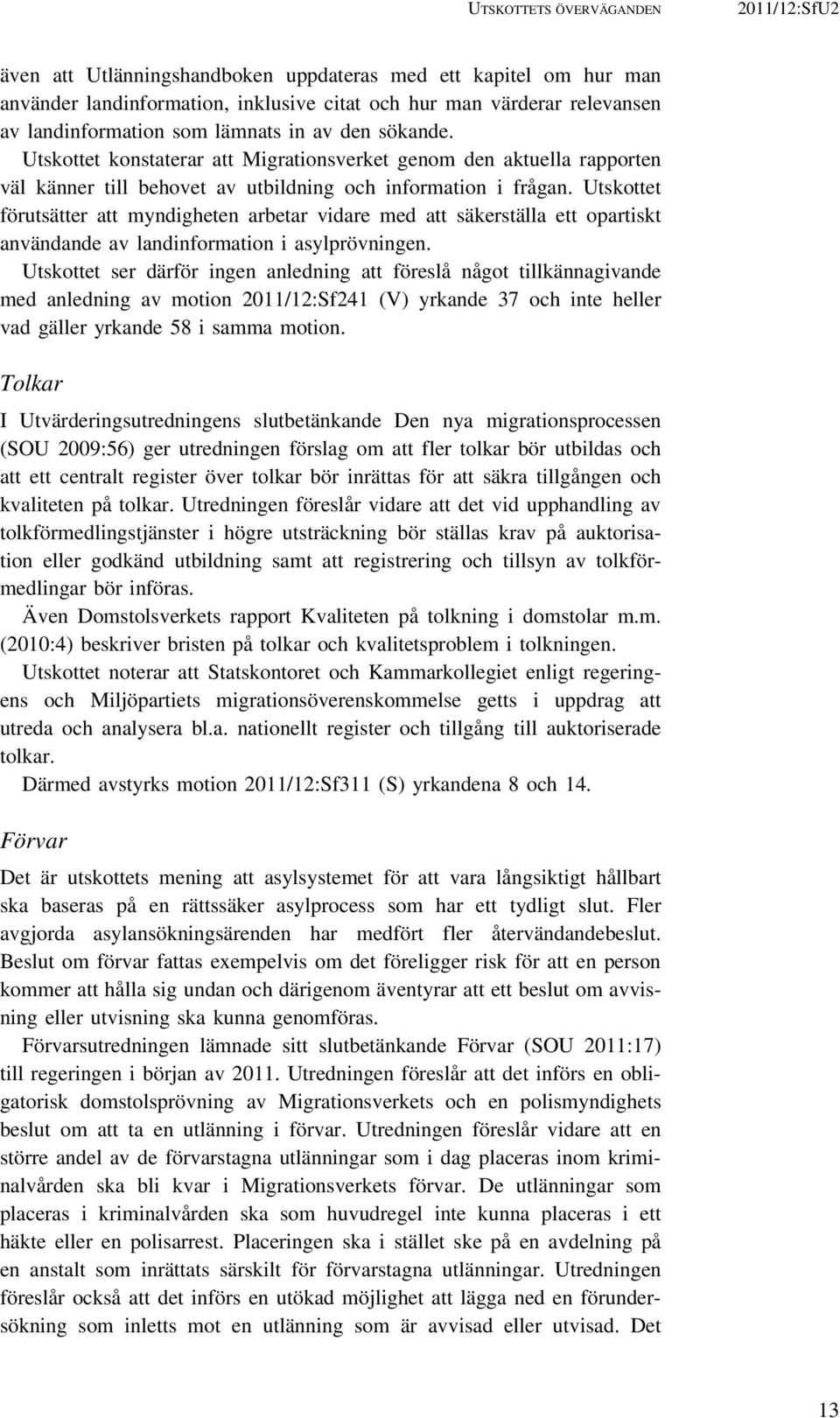 Utskottet förutsätter att myndigheten arbetar vidare med att säkerställa ett opartiskt användande av landinformation i asylprövningen.