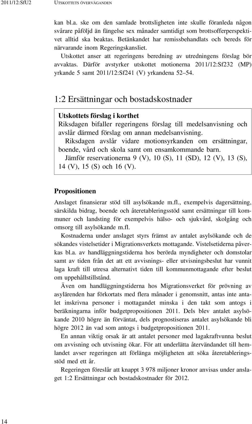 Därför avstyrker utskottet motionerna 2011/12:Sf232 (MP) yrkande 5 samt 2011/12:Sf241 (V) yrkandena 52 54.