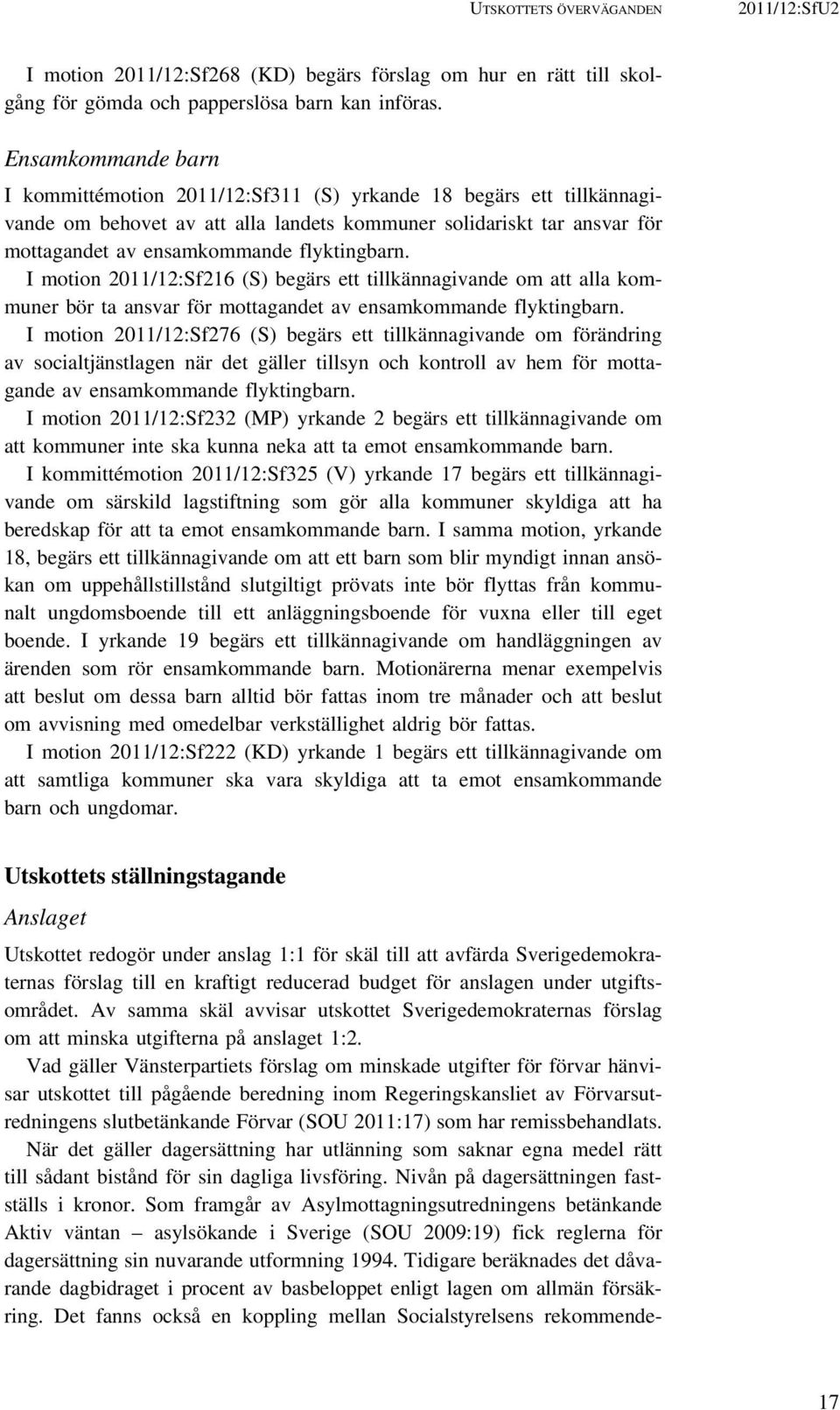 flyktingbarn. I motion 2011/12:Sf216 (S) begärs ett tillkännagivande om att alla kommuner bör ta ansvar för mottagandet av ensamkommande flyktingbarn.