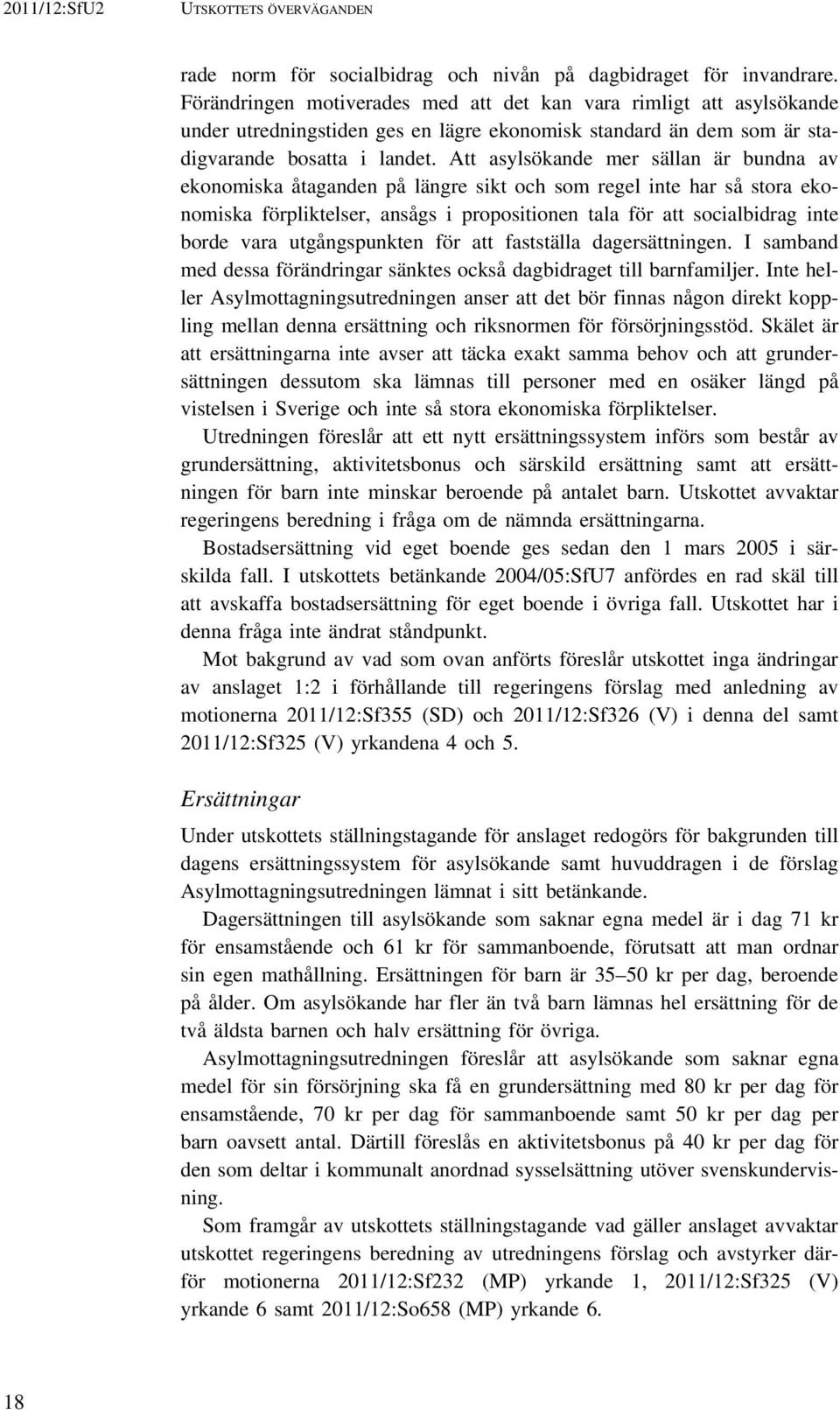 Att asylsökande mer sällan är bundna av ekonomiska åtaganden på längre sikt och som regel inte har så stora ekonomiska förpliktelser, ansågs i propositionen tala för att socialbidrag inte borde vara