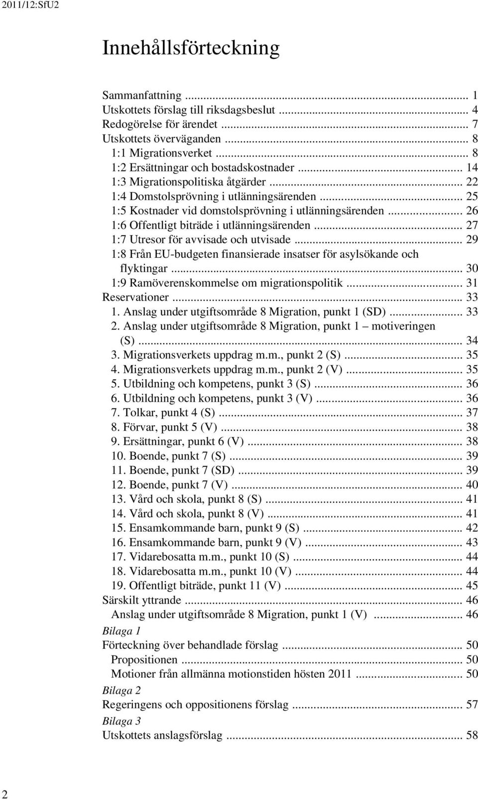 .. 26 1:6 Offentligt biträde i utlänningsärenden... 27 1:7 Utresor för avvisade och utvisade... 29 1:8 Från EU-budgeten finansierade insatser för asylsökande och flyktingar.