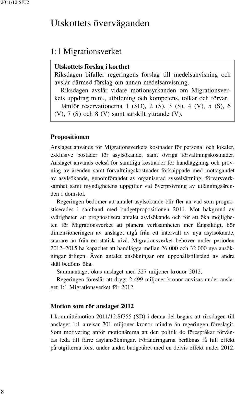 Jämför reservationerna 1 (SD), 2 (S), 3 (S), 4 (V), 5 (S), 6 (V), 7 (S) och 8 (V) samt särskilt yttrande (V).