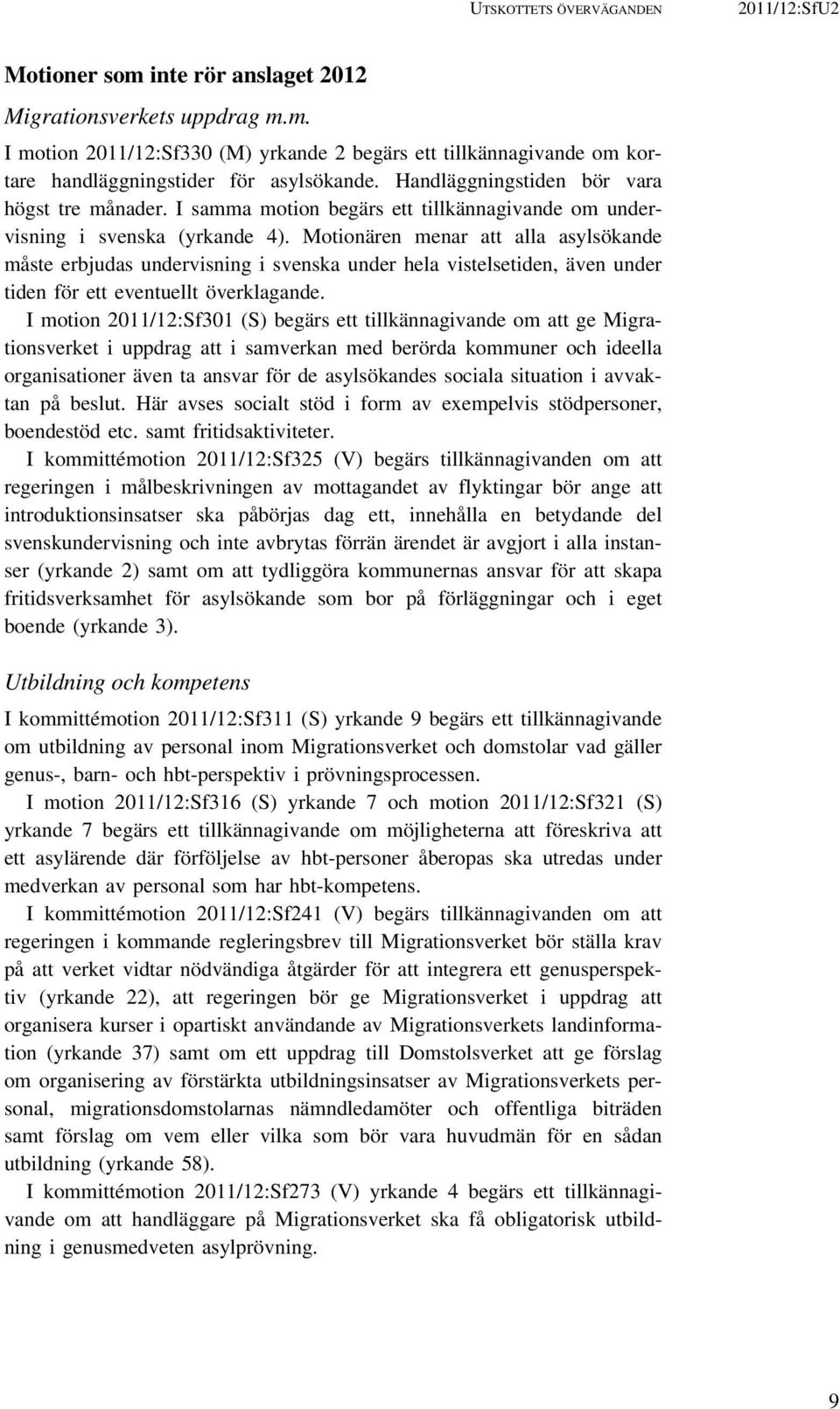 Motionären menar att alla asylsökande måste erbjudas undervisning i svenska under hela vistelsetiden, även under tiden för ett eventuellt överklagande.