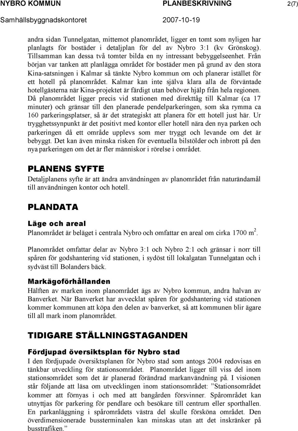 Från början var tanken att planlägga området för bostäder men på grund av den stora Kina-satsningen i Kalmar så tänkte Nybro kommun om och planerar istället för ett hotell på planområdet.