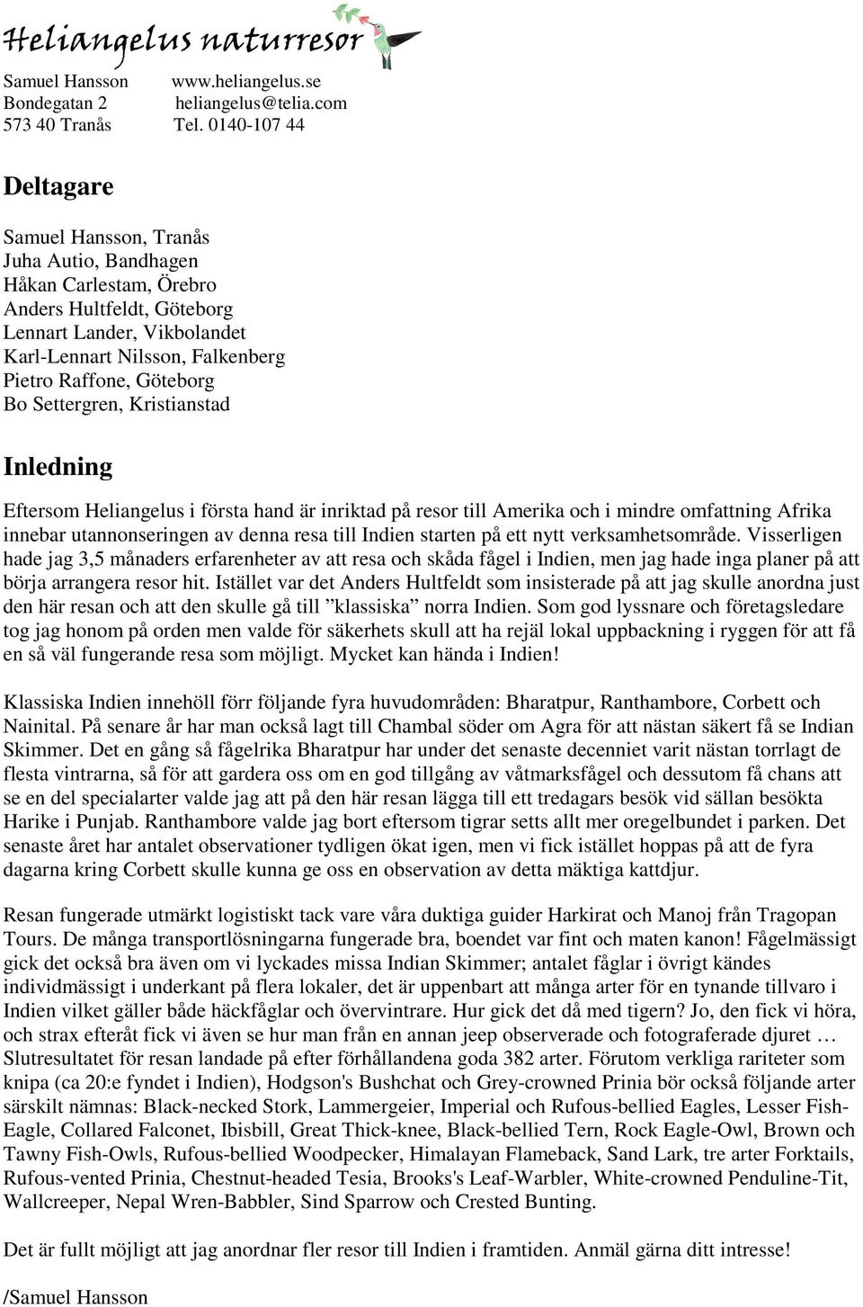 Göteborg Bo Settergren, Kristianstad Inledning Eftersom Heliangelus i första hand är inriktad på resor till Amerika och i mindre omfattning Afrika innebar utannonseringen av denna resa till Indien