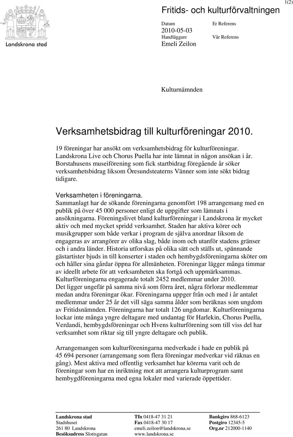 Borstahusens museiförening som fick startbidrag föregående år söker verksamhetsbidrag liksom Öresundsteaterns Vänner som inte sökt bidrag tidigare. Verksamheten i föreningarna.
