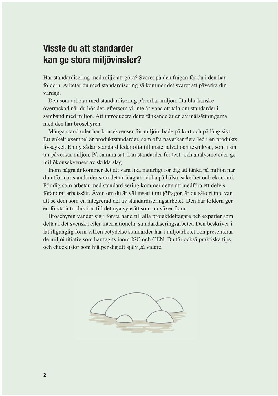 Du blir kanske överraskad när du hör det, eftersom vi inte är vana att tala om standarder i samband med miljön. Att introducera detta tänkande är en av målsättningarna med den här broschyren.