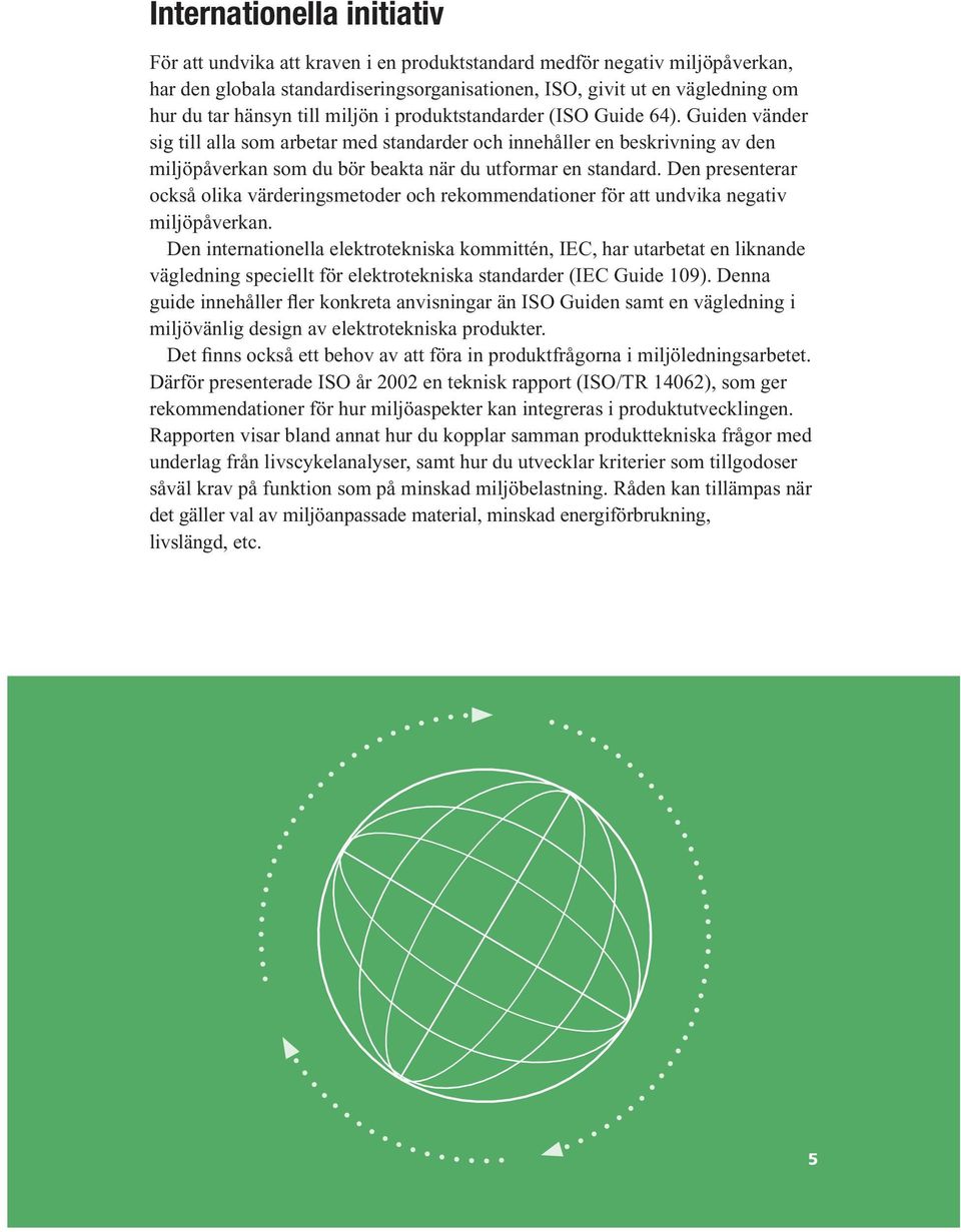 Guiden vänder sig till alla som arbetar med standarder och innehåller en beskrivning av den miljöpåverkan som du bör beakta när du utformar en standard.