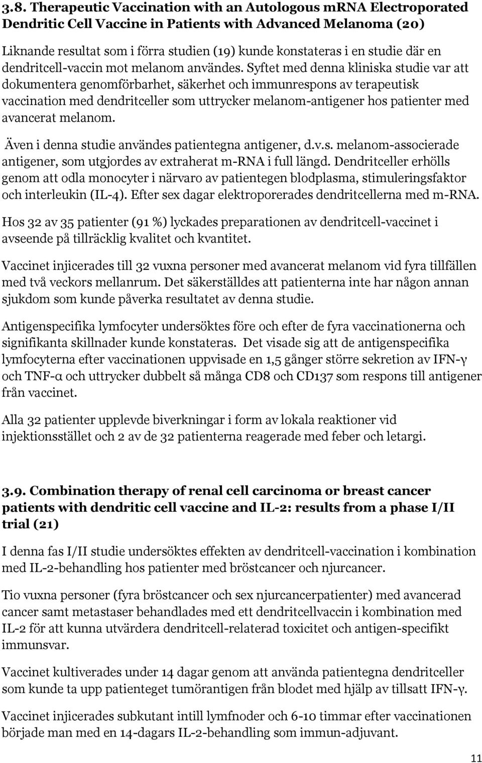 Syftet med denna kliniska studie var att dokumentera genomförbarhet, säkerhet och immunrespons av terapeutisk vaccination med dendritceller som uttrycker melanom-antigener hos patienter med avancerat