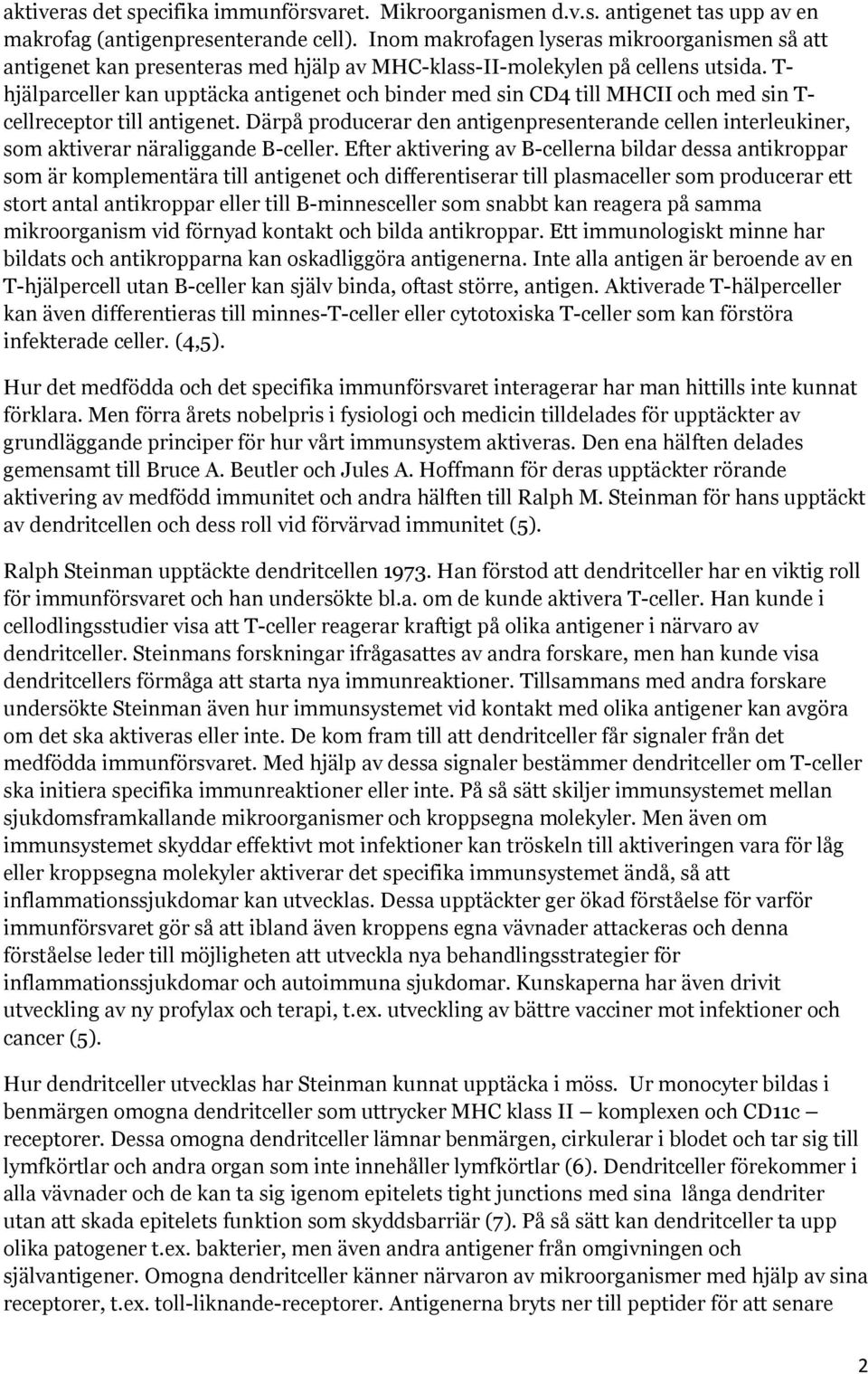 T- hjälparceller kan upptäcka antigenet och binder med sin CD4 till MHCII och med sin T- cellreceptor till antigenet.