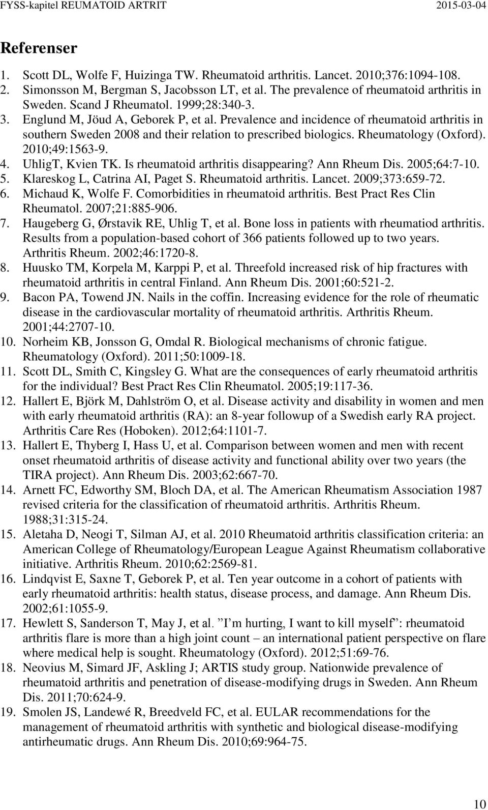 Rheumatology (Oxford). 2010;49:1563-9. 4. UhligT, Kvien TK. Is rheumatoid arthritis disappearing? Ann Rheum Dis. 2005;64:7-10. 5. Klareskog L, Catrina AI, Paget S. Rheumatoid arthritis. Lancet.