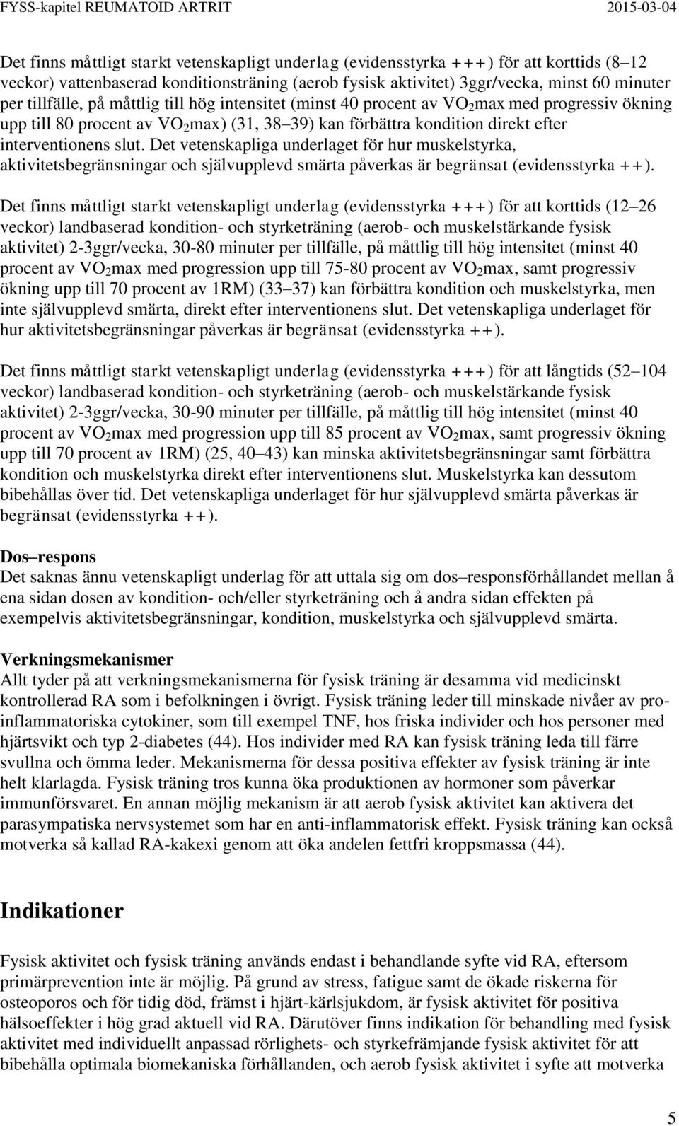 Det vetenskapliga underlaget för hur muskelstyrka, aktivitetsbegränsningar och självupplevd smärta påverkas är begränsat (evidensstyrka ++).