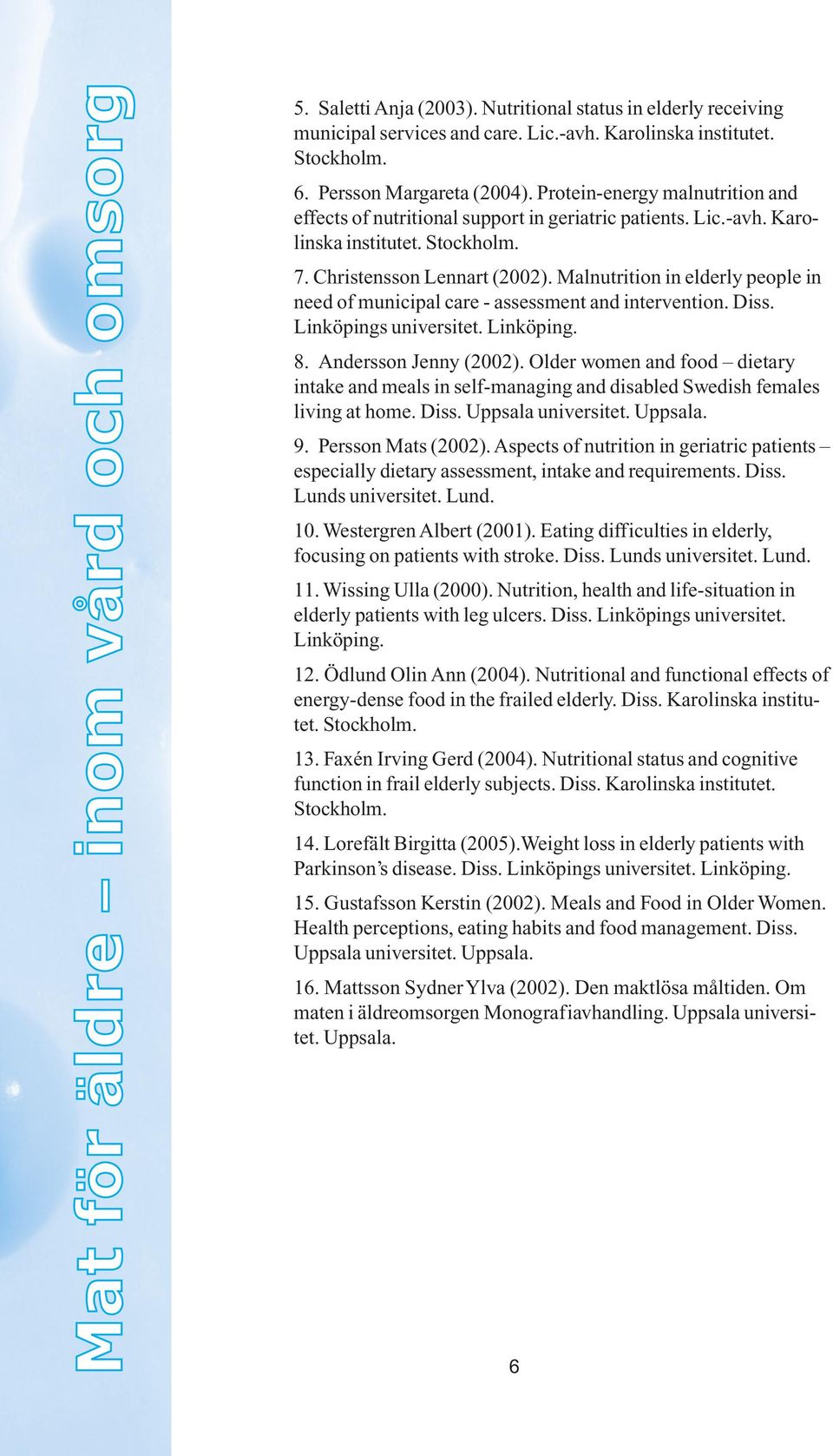 Malnutrition in elderly people in need of municipal care - assessment and intervention. Diss. Linköpings universitet. Linköping. 8. Andersson Jenny (2002).