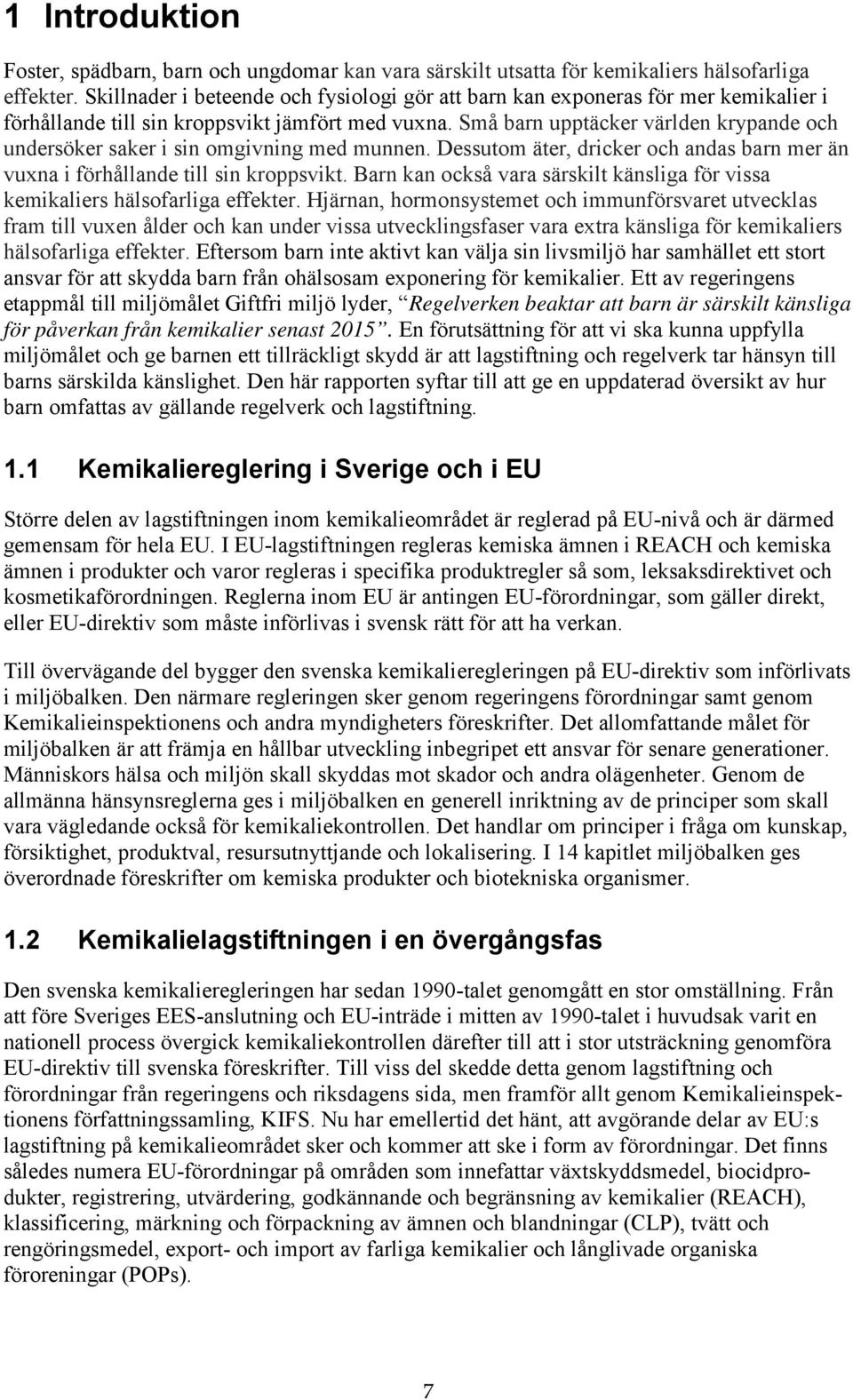 Små barn upptäcker världen krypande och undersöker saker i sin omgivning med munnen. Dessutom äter, dricker och andas barn mer än vuxna i förhållande till sin kroppsvikt.