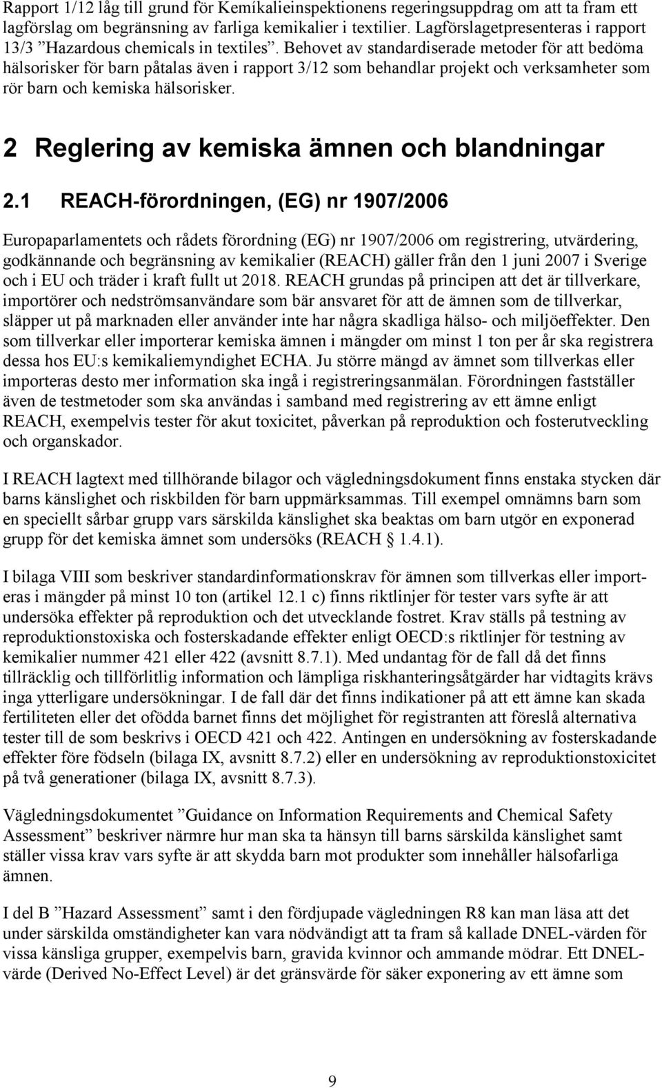 Behovet av standardiserade metoder för att bedöma hälsorisker för barn påtalas även i rapport 3/12 som behandlar projekt och verksamheter som rör barn och kemiska hälsorisker.