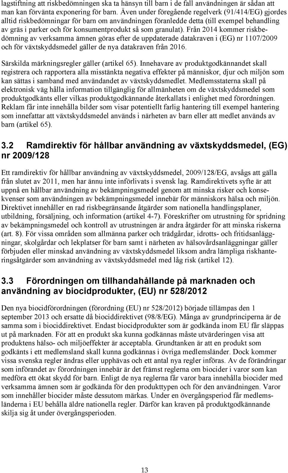 granulat). Från 2014 kommer riskbedömning av verksamma ämnen göras efter de uppdaterade datakraven i (EG) nr 1107/2009 och för växtskyddsmedel gäller de nya datakraven från 2016.