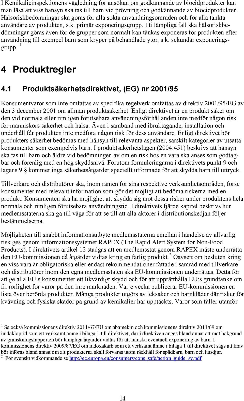 I tillämpliga fall ska hälsoriskbedömningar göras även för de grupper som normalt kan tänkas exponeras för produkten efter användning till exempel barn som kryper på behandlade ytor, s.k. sekundär exponeringsgrupp.