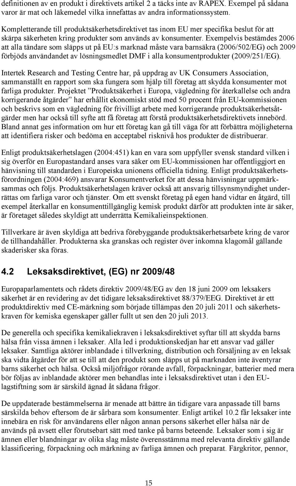 Exempelvis bestämdes 2006 att alla tändare som släpps ut på EU:s marknad måste vara barnsäkra (2006/502/EG) och 2009 förbjöds användandet av lösningsmedlet DMF i alla konsumentprodukter (2009/251/EG).