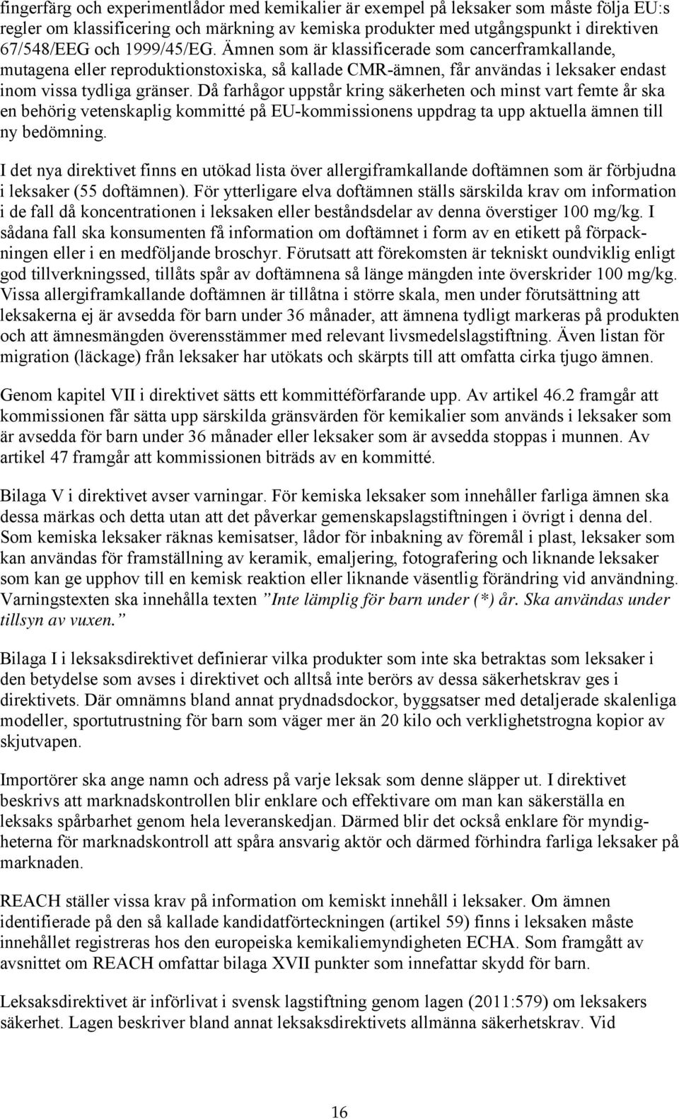 Då farhågor uppstår kring säkerheten och minst vart femte år ska en behörig vetenskaplig kommitté på EU-kommissionens uppdrag ta upp aktuella ämnen till ny bedömning.