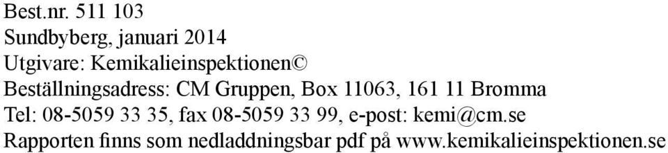 Beställningsadress: CM Gruppen, Box 11063, 161 11 Bromma Tel: