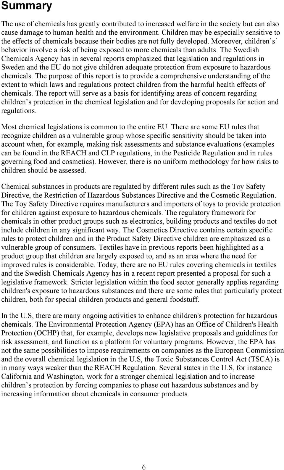 Moreover, children s behavior involve a risk of being exposed to more chemicals than adults.