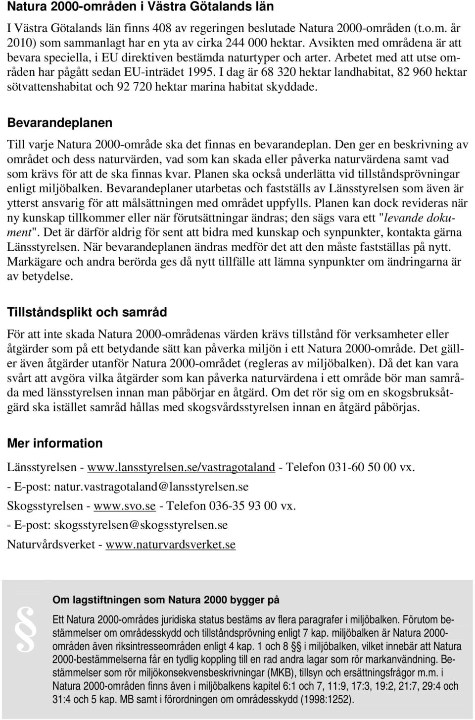 I dag är 68 320 hektar landhabitat, 82 960 hektar sötvattenshabitat och 92 720 hektar marina habitat skyddade. Bevarandeplanen Till varje Natura 2000-område ska det finnas en bevarandeplan.