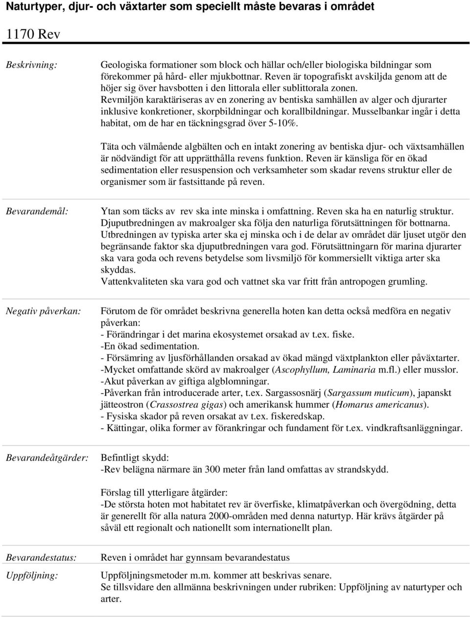 Revmiljön karaktäriseras av en zonering av bentiska samhällen av alger och djurarter inklusive konkretioner, skorpbildningar och korallbildningar.