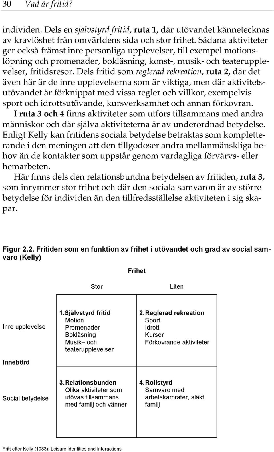 Dels fritid som reglerad rekreation, ruta 2, där det även här är de inre upplevelserna som är viktiga, men där aktivitetsutövandet är förknippat med vissa regler och villkor, exempelvis sport och