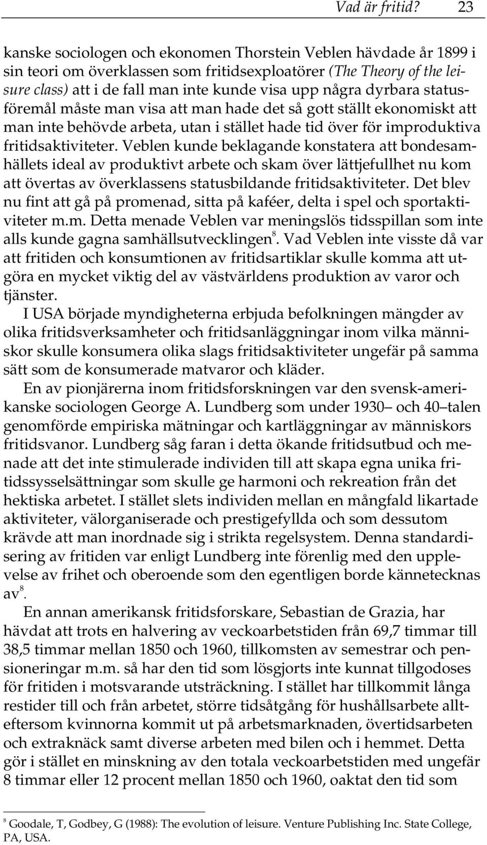 dyrbara statusföremål måste man visa att man hade det så gott ställt ekonomiskt att man inte behövde arbeta, utan i stället hade tid över för improduktiva fritidsaktiviteter.
