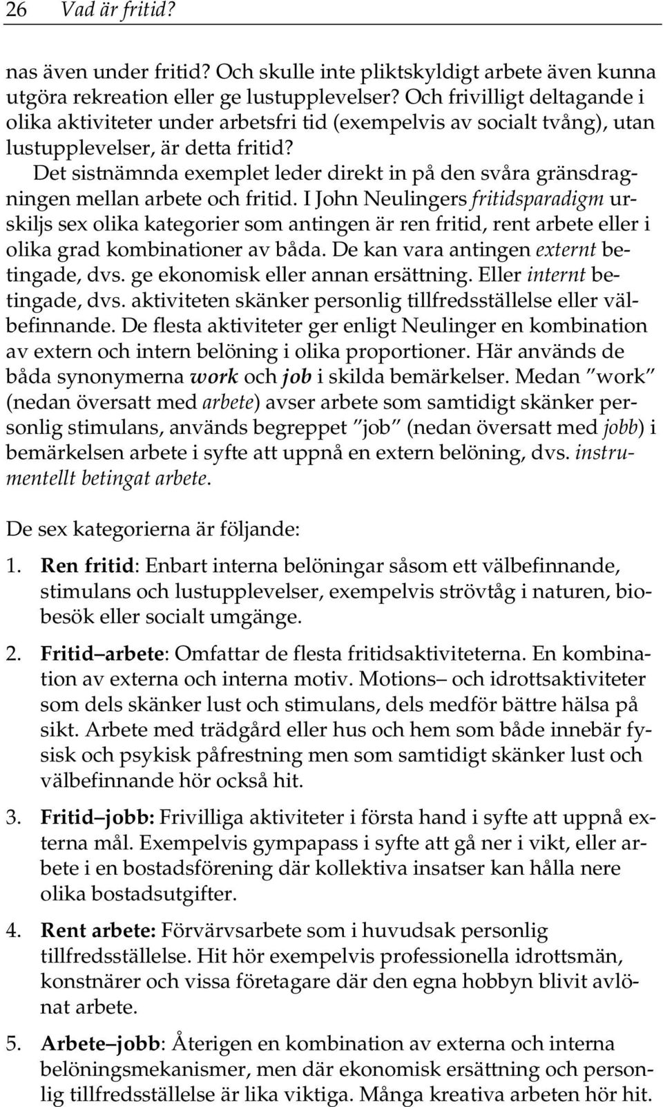 Det sistnämnda exemplet leder direkt in på den svåra gränsdragningen mellan arbete och fritid.