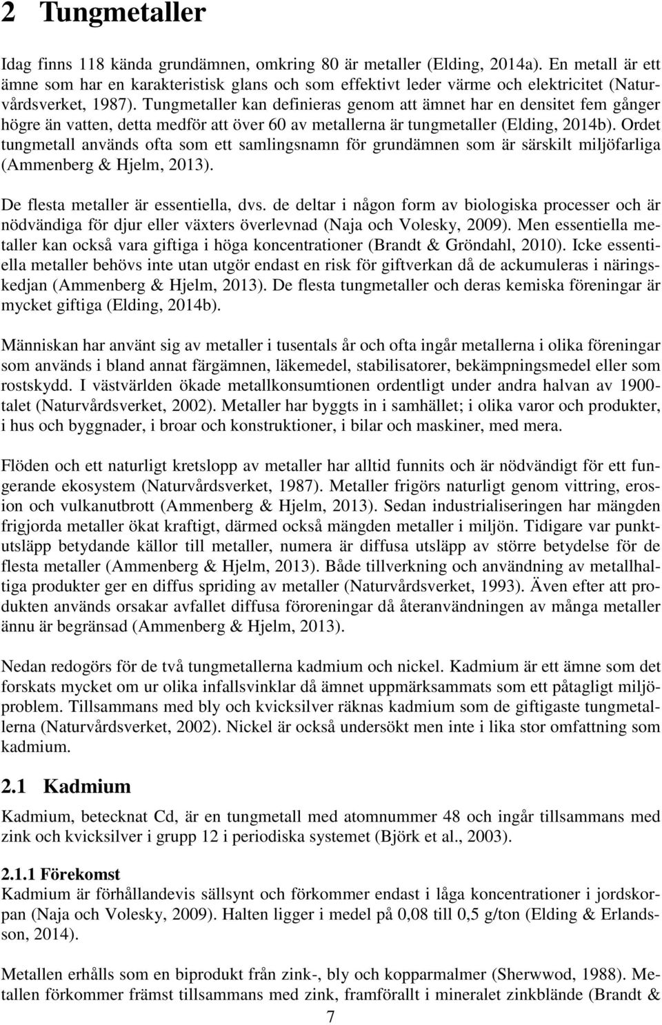 Tungmetaller kan definieras genom att ämnet har en densitet fem gånger högre än vatten, detta medför att över 60 av metallerna är tungmetaller (Elding, 2014b).