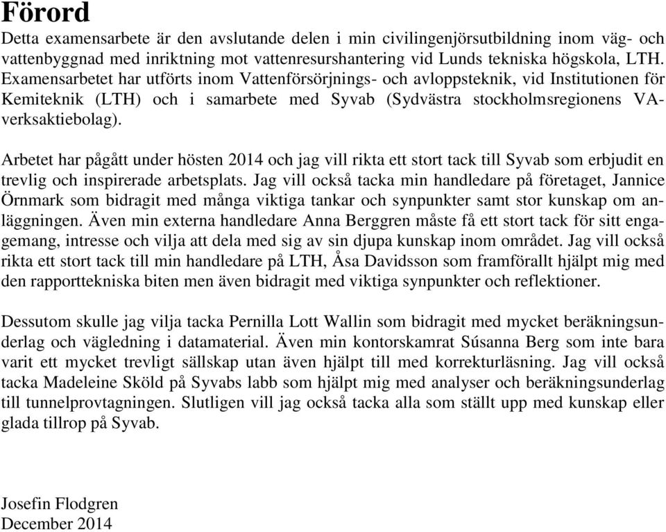 Arbetet har pågått under hösten 2014 och jag vill rikta ett stort tack till Syvab som erbjudit en trevlig och inspirerade arbetsplats.