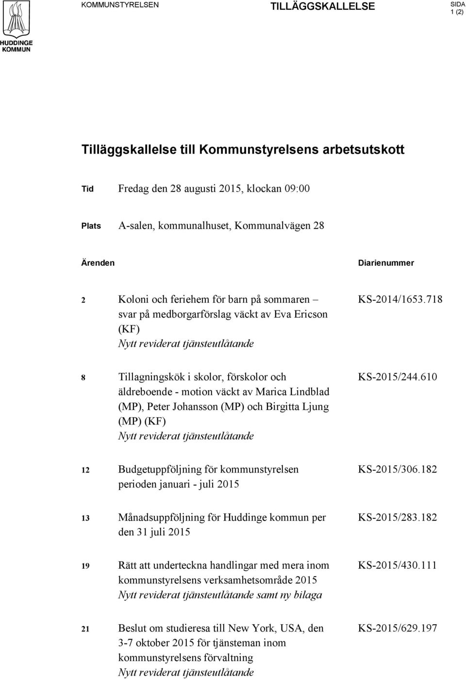 718 8 Tillagningskök i skolor, förskolor och äldreboende - motion väckt av Marica Lindblad (MP), Peter Johansson (MP) och Birgitta Ljung (MP) (KF) Nytt reviderat tjänsteutlåtande KS-2015/244.