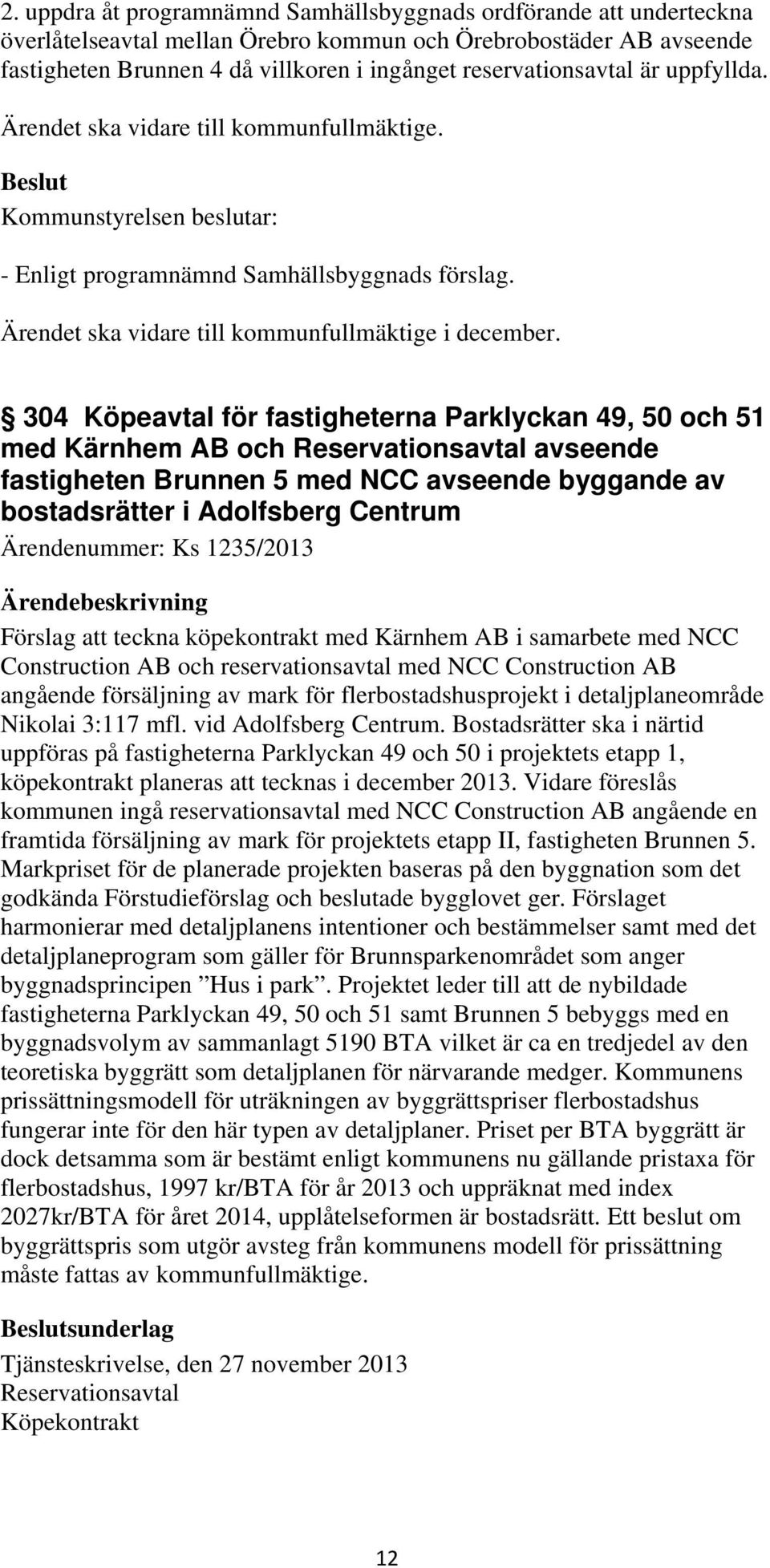 304 Köpeavtal för fastigheterna Parklyckan 49, 50 och 51 med Kärnhem AB och Reservationsavtal avseende fastigheten Brunnen 5 med NCC avseende byggande av bostadsrätter i Adolfsberg Centrum