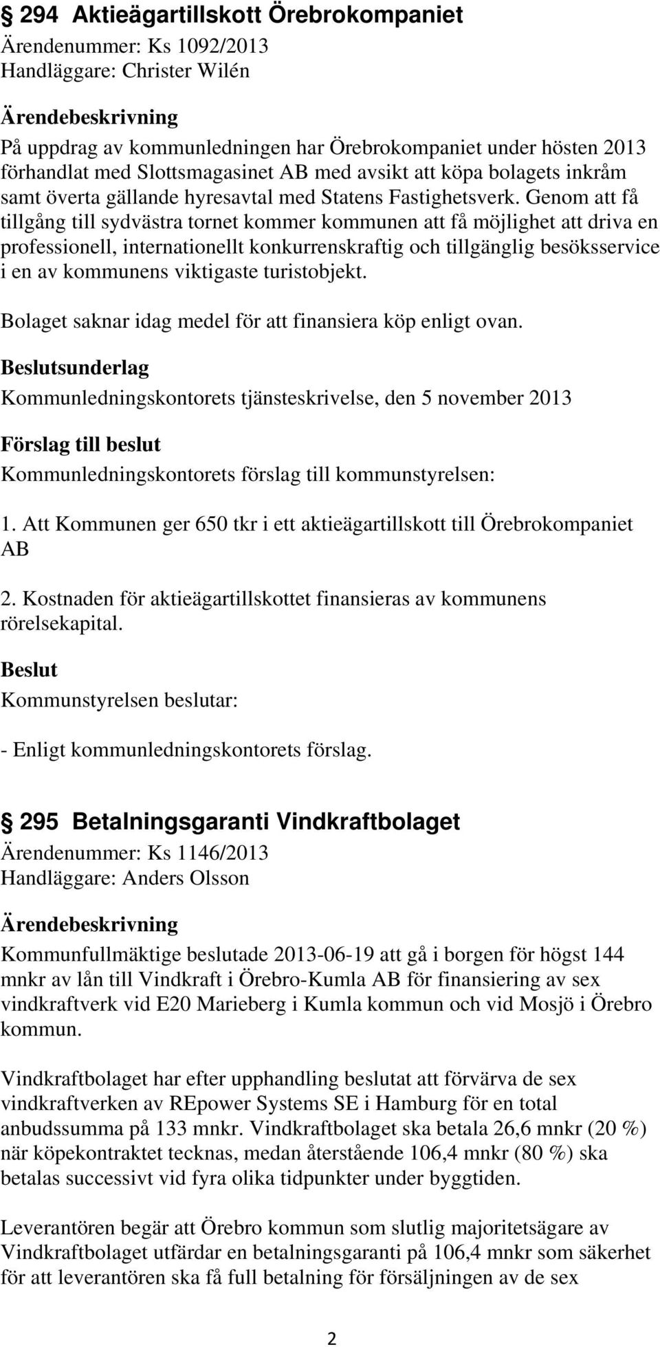 Genom att få tillgång till sydvästra tornet kommer kommunen att få möjlighet att driva en professionell, internationellt konkurrenskraftig och tillgänglig besöksservice i en av kommunens viktigaste