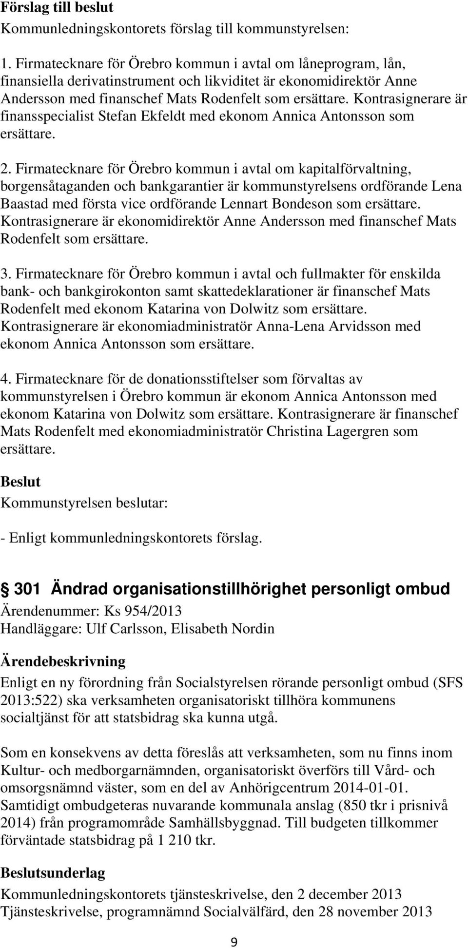 Firmatecknare för Örebro kommun i avtal om kapitalförvaltning, borgensåtaganden och bankgarantier är kommunstyrelsens ordförande Lena Baastad med första vice ordförande Lennart Bondeson som ersättare.