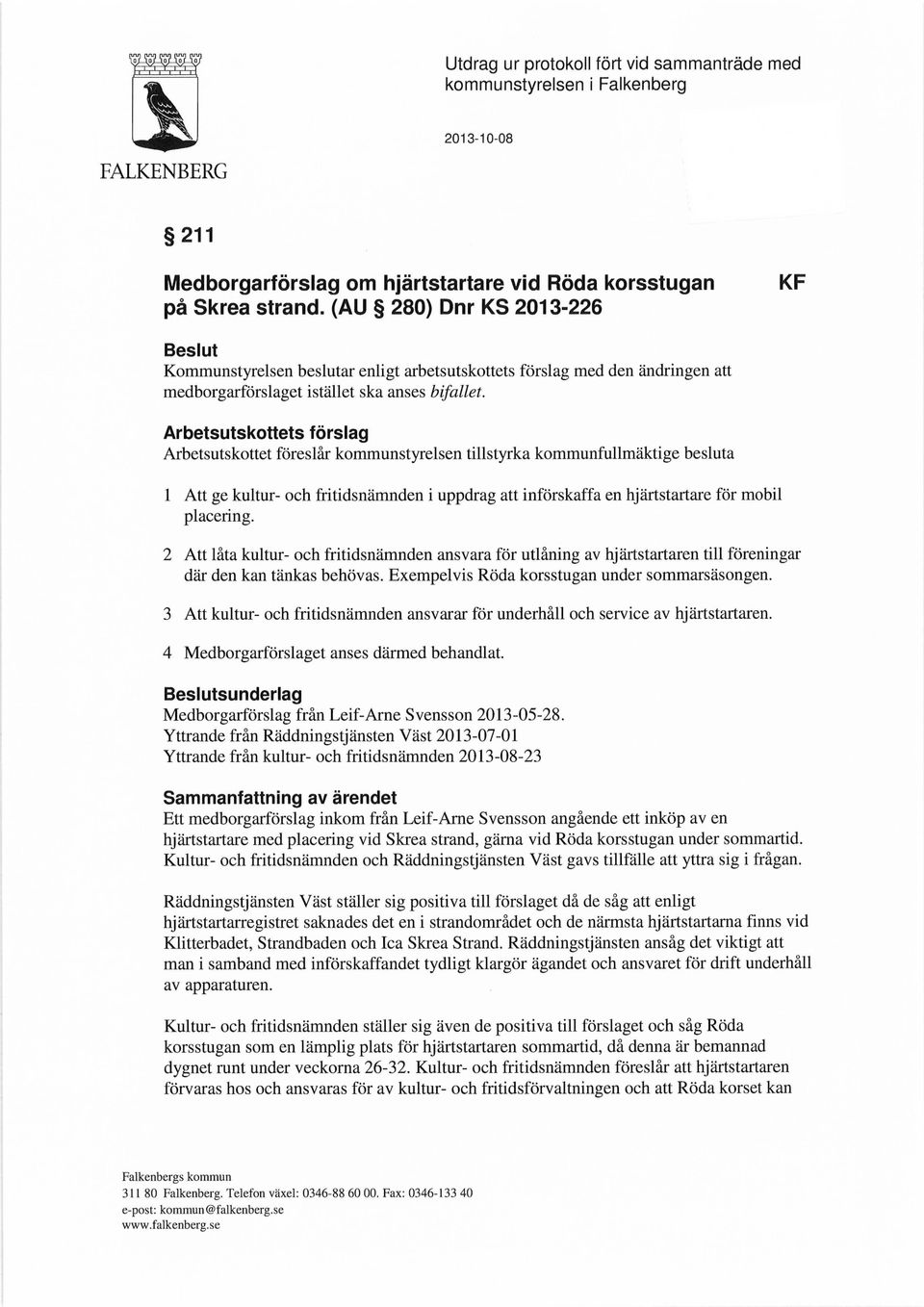 Arbetsutskottets förslag Arbetsutskottet föreslår kommunstyrelsen tillstyrka kommunfullmäktige besluta 1 Att ge kultur- och fritidsnämnden i uppdrag att införskaffa en hjärtstartare för mobil