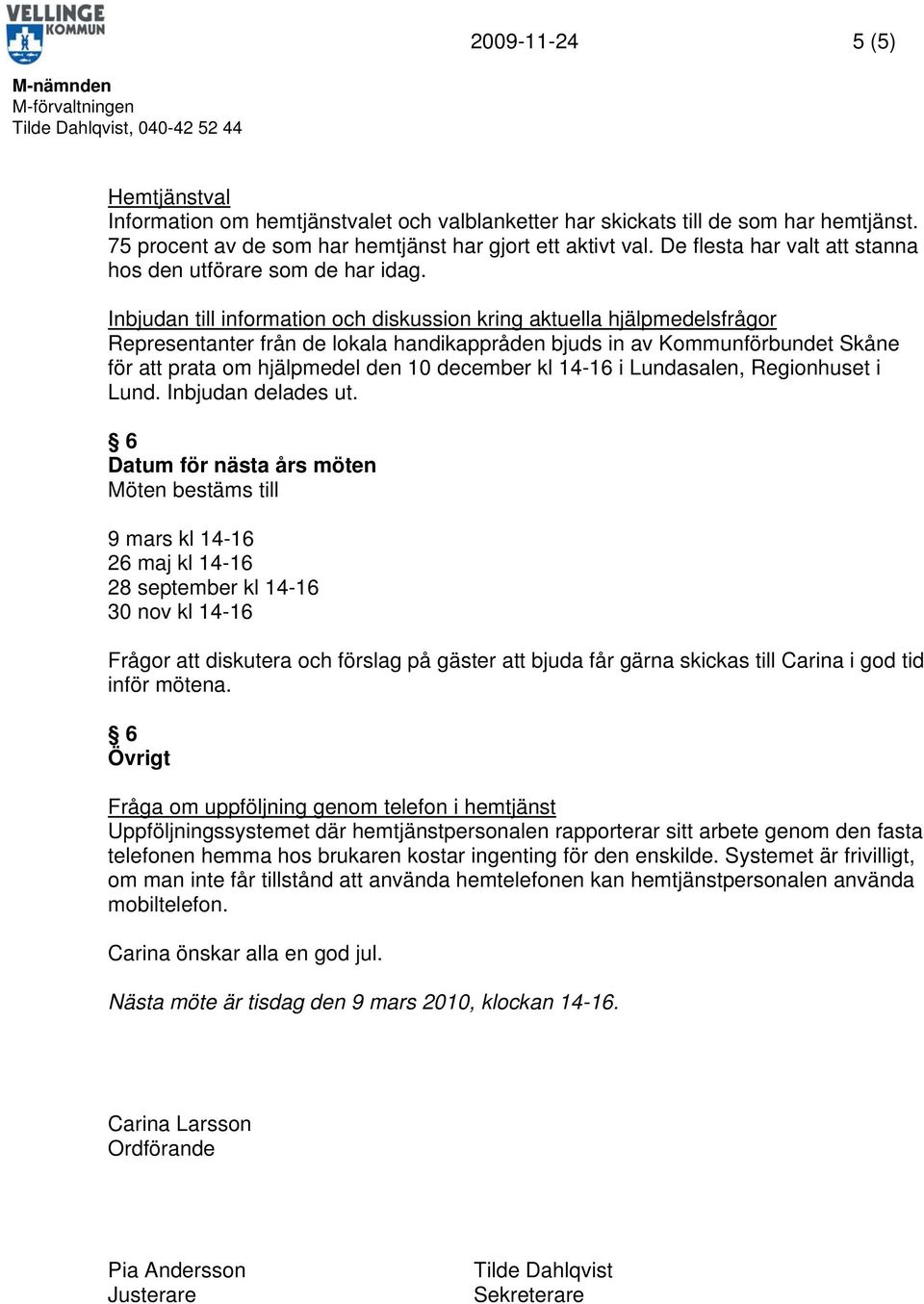 Inbjudan till information och diskussion kring aktuella hjälpmedelsfrågor Representanter från de lokala handikappråden bjuds in av Kommunförbundet Skåne för att prata om hjälpmedel den 10 december kl