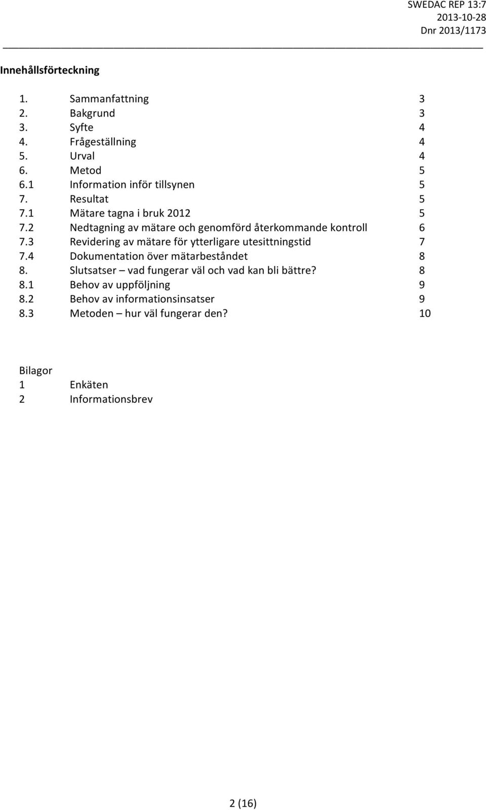 2 Nedtagning av mätare och genomförd återkommande kontroll 6 7.3 Revidering av mätare för ytterligare utesittningstid 7 7.