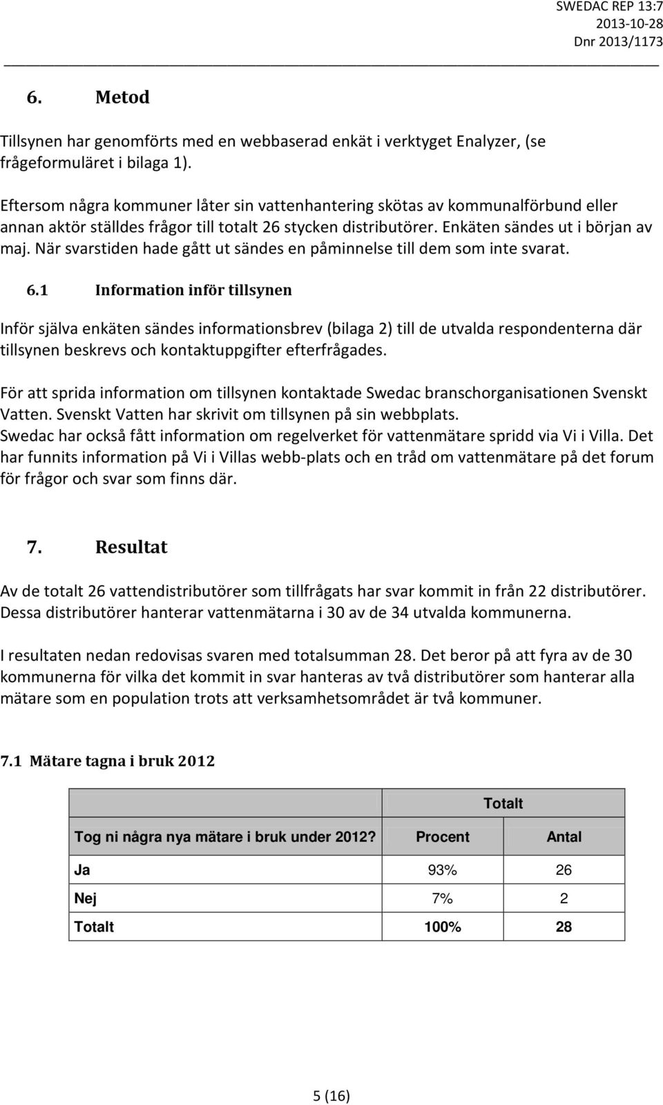 När svarstiden hade gått ut sändes en påminnelse till dem som inte svarat. 6.