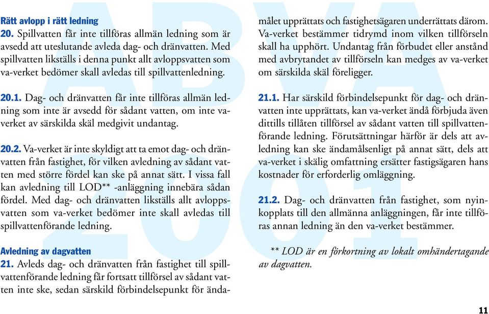 Dag- och dränvatten får inte tillföras allmän ledning som inte är avsedd för sådant vatten, om inte vaverket av särskilda skäl medgivit undantag. 20